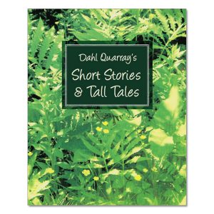 Dahl Quarry's Short Stories & Tall Tales